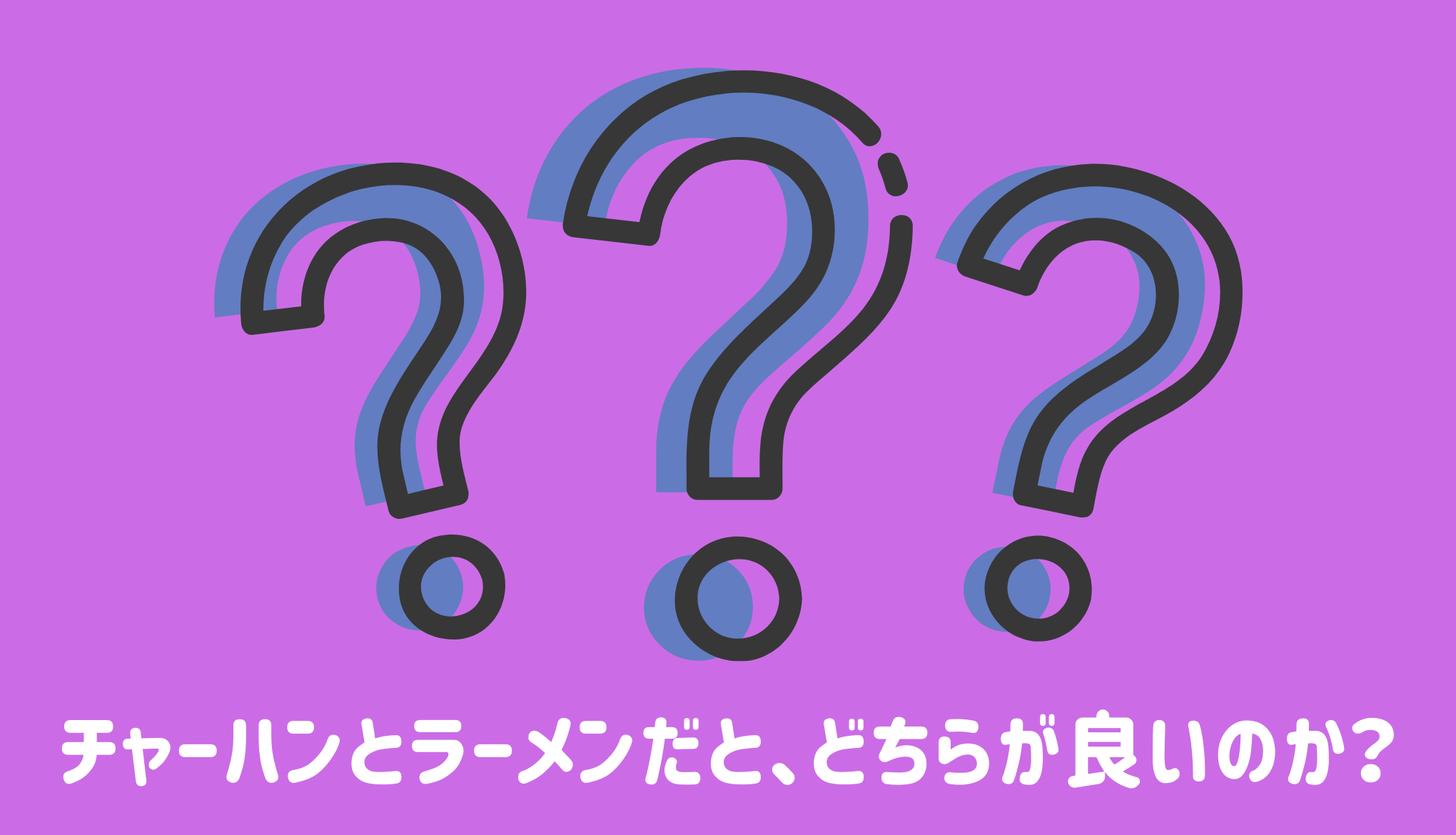 チャーハンとラーメンだと、どちらが良いのか？